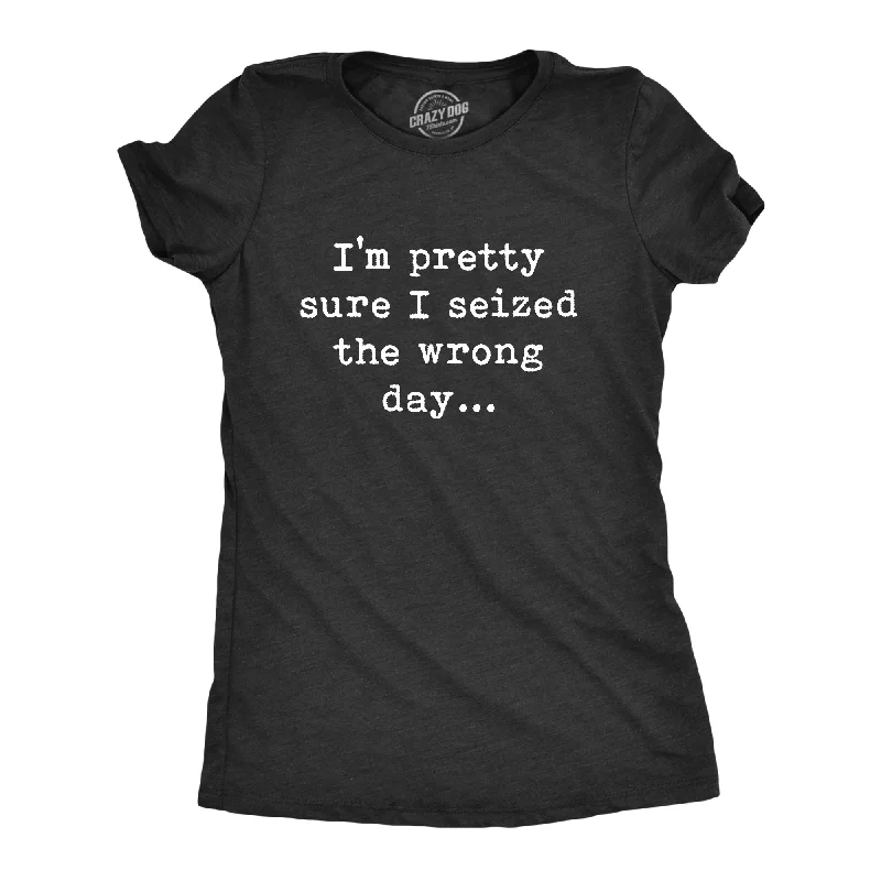 Pretty Sure I Seized The Wrong Day Women's T Shirt